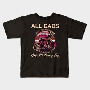 All Dads are created equal, but only the coolest, ride motorcycles Kids T-Shirt